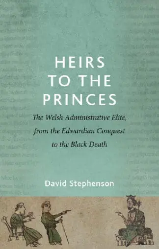 Heirs to the Princes – The Welsh Administrative Elite, from the Edwardian Conquest to the Black Deat