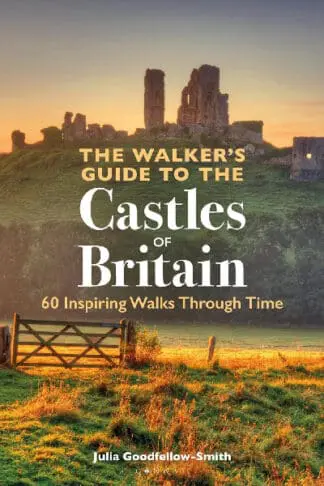 The Walker’s Guide to the Castles of Britain – 60 Inspiring Walks through Time