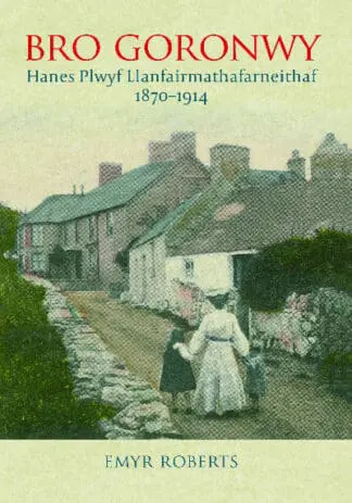 Bro Goronwy – Hanes Plwyf Llanfairmathafarneithaf 1870-1914
