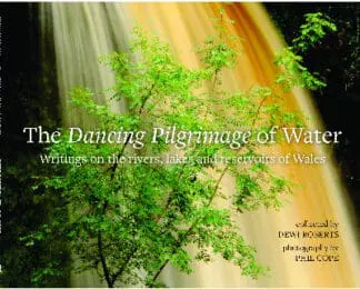 Dancing Pilgrimage of Water, The – Writings on the Rivers, Lakes and Reservoirs of Wales