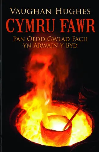 Cymru Fawr – Pan oedd Gwlad Fach yn Arwain y Byd