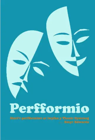 Perfformio – Stori’r Perfformiwr ar Lwyfan y Theatr Gymraeg