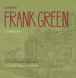 Frank Green – Lerpwl a’r Adeiladwyr Cymreig/Liverpool and the Welsh Builders