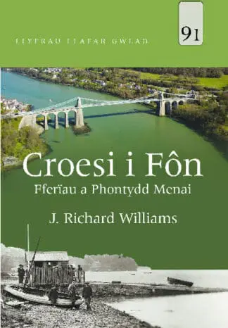 Llyfrau Llafar Gwlad: 91. Croesi i Fôn – Fferïau a Phontydd Menai