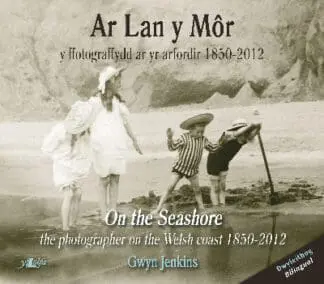 Ar Lan y Môr – Y Ffotograffydd ar yr Arfordir 1850-2012/On the Seashore – The Photographer on the Welsh Coast 1850-2012