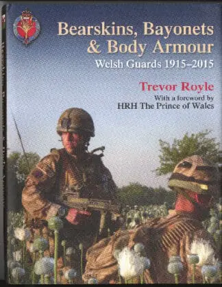 Bearskins, Bayonets and Body Armour – Welsh Guards 1915-2015