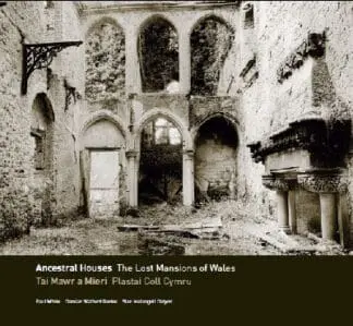 Ancestral Houses – The Lost Mansions of Wales/Tai Mawr a Mieri – Plastai Coll Cymru