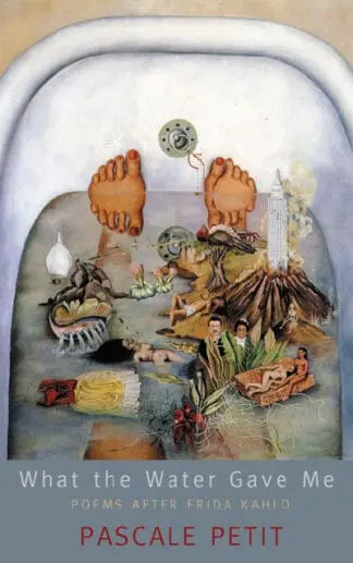 What the Water Gave Me – Poems After Frida Kahlo