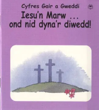 Cyfres Gair a Gweddi: Iesu’n Marw … Ond Nid Dyna’r Diwedd!