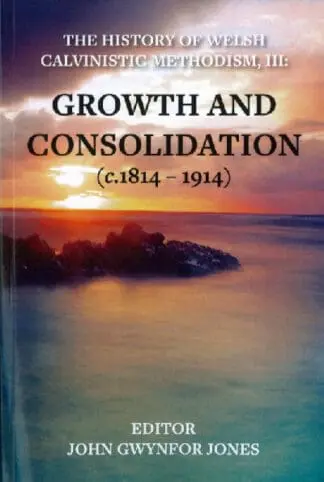 The History of Welsh Calvinistic Methodism: 3. Growth and Consolidation (C.1814-1914)
