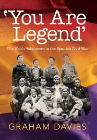 You Are a Legend – Welsh Volunteers in the Spanish Civil War