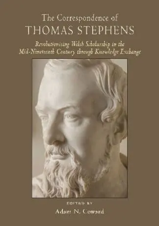 Correspondence of Thomas Stephens, The: Revolutionising Welsh Scholarship in the Mid-Nineteenth Century Through Knowledge Exchange