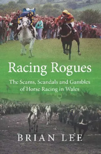 Racing Rogues – Scams, Scandals and Gambles of Horse Racing in Wales, The