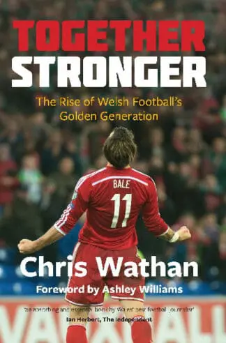 Together Stronger – The Rise of Welsh Football’s Golden Generation