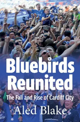 Bluebirds Reunited – The Fall and Rise of Cardiff City
