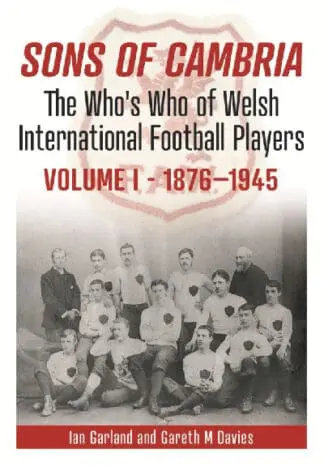 Sons of Cambria – The Who’s Who of Welsh International Football Players – Volume 1 – 1876-1946