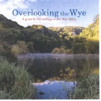 Overlooking the Wye – A Guide to the Heritage of the Wye Valley