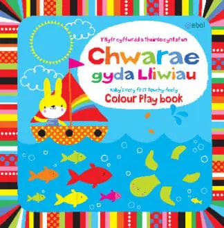 Chwarae gyda Lliwiau – Y Llyfr Cyffwrdd a Theimlo Cyntaf Un/Colour Play Book – Baby’s Very First Touchy-Feely Book