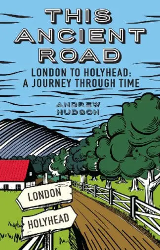 This Ancient Road – London to Holyhead, A Journey Through Time