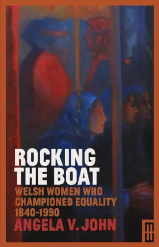 Rocking the Boat – Welsh Women Who Championed Equality 1840-1990