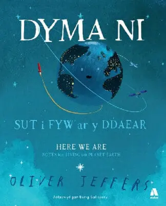 Dyma Ni – Sut i Fyw ar y Ddaear / Here We Are – Notes for Living on Planet Earth