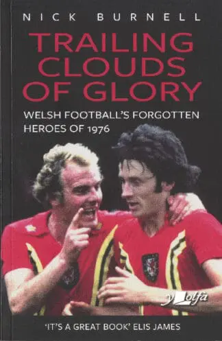 Trailing Clouds of Glory – Welsh Football’s Forgotten Heroes of 1976