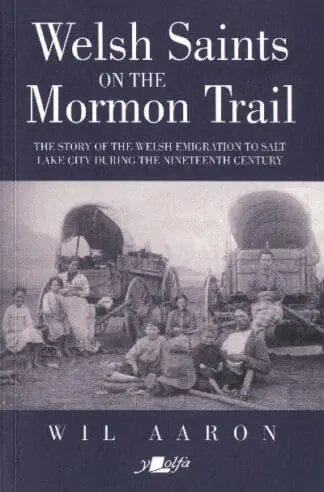 Welsh Saints on the Mormon Trail – The Story of the Nineteenth-Century Welsh Emigrants to Salt Lake City