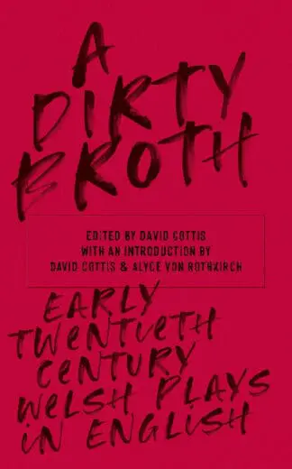 Dirty Broth, A – Early Twentieth-Century Welsh Plays in English