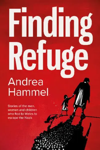 Finding Refuge – Stories of the Men, Women and Children Who Fled to Wales to Escape the Nazis