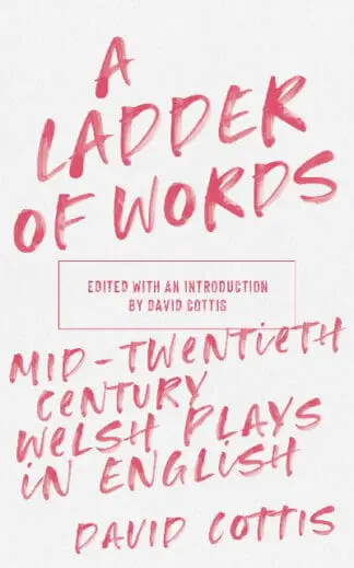 Ladder of Words, A – Mid-Twentieth-Century Welsh Plays in English