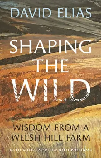 Shaping the Wild – Wisdom from a Welsh Hill Farm