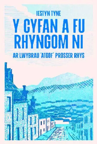 Y Cyfan a fu Rhyngom Ni – ar lwybrau ‘Atgof’ Prosser Rhys