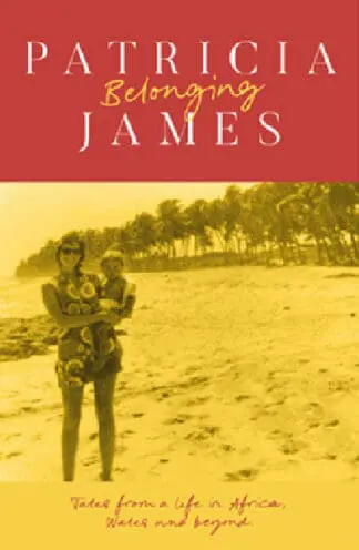 Belonging – Tales from a Life in Africa, Wales and Beyond