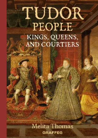 Tudor People: Kings, Queens, Nobles, and Courtiers