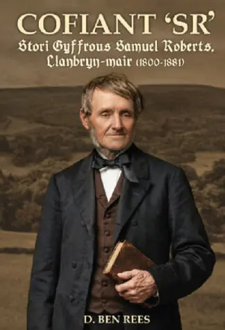 Cofiant ‘SR’ – Stori Cyffrous Samuel Roberts. Llanbryn-mair (1800-1881)