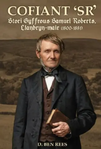Cofiant ‘SR’ – Stori Cyffrous Samuel Roberts. Llanbryn-mair (1800-1881)