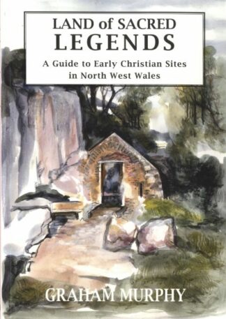 Land of Sacred Legends – A Guide to Early Christian Sites in North West Wales