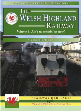 Past and Present Companion, A: Welsh Highland Railway, The – Volume 3. Ain’t No Stoppin’ Us Now!